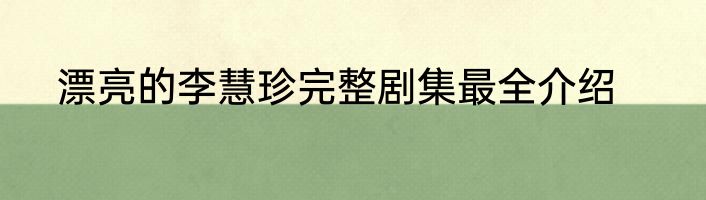 漂亮的李慧珍完整剧集最全介绍