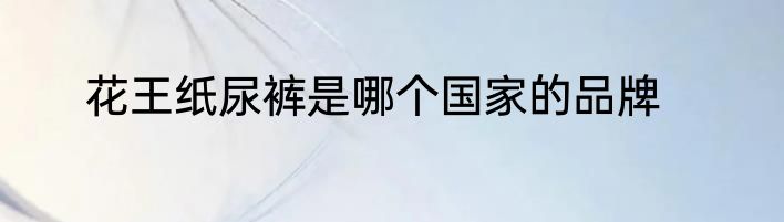 花王纸尿裤是哪个国家的品牌