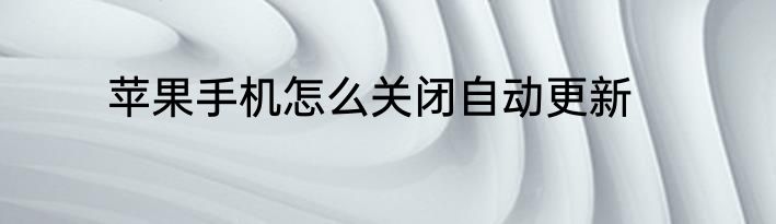 苹果手机怎么关闭自动更新