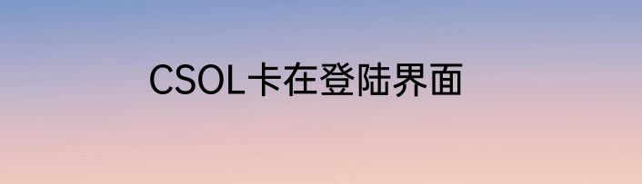 CSOL卡在登陆界面