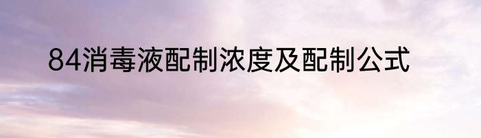 84消毒液配制浓度及配制公式