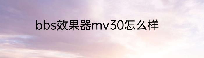 bbs效果器mv30怎么样