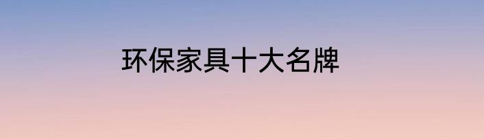 环保家具十大名牌