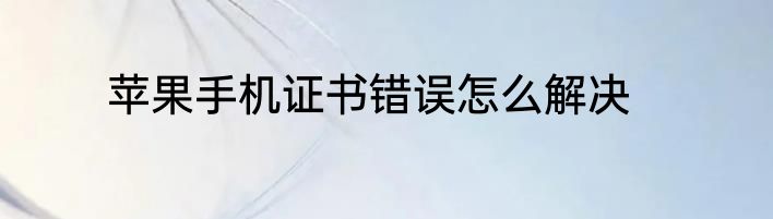 苹果手机证书错误怎么解决