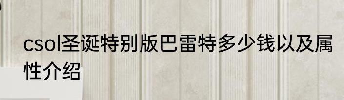 csol圣诞特别版巴雷特多少钱以及属性介绍