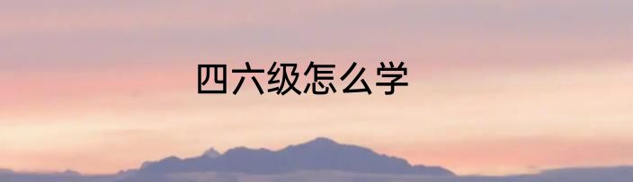 四六级怎么学