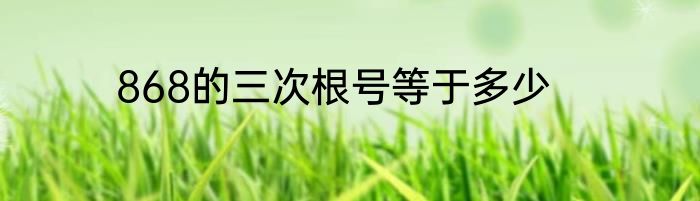 868的三次根号等于多少
