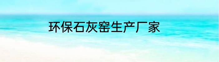 环保石灰窑生产厂家