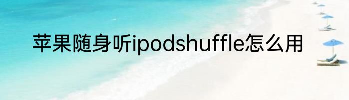 苹果随身听ipodshuffle怎么用