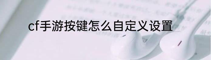 cf手游按键怎么自定义设置