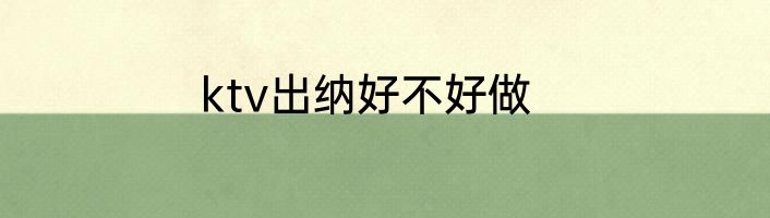 ktv出纳好不好做