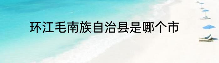环江毛南族自治县是哪个市