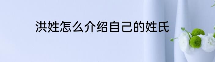 洪姓怎么介绍自己的姓氏