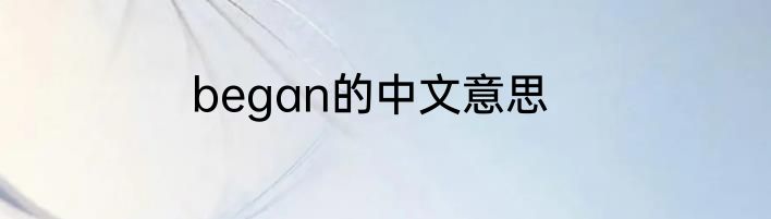 began的中文意思