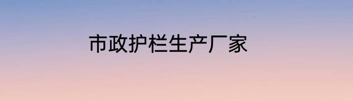 市政护栏生产厂家