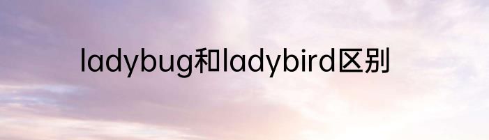 ladybug和ladybird区别