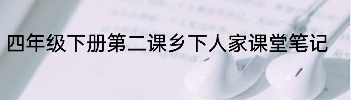 四年级下册第二课乡下人家课堂笔记