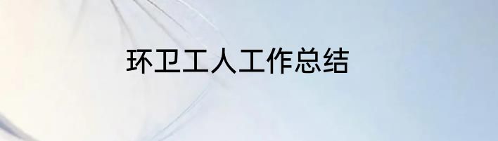 环卫工人工作总结
