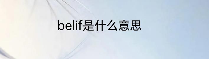 belif是什么意思