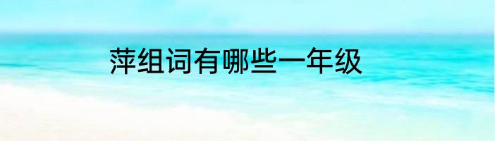 萍组词有哪些一年级