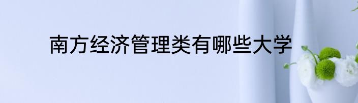 南方经济管理类有哪些大学
