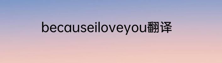 becauseiloveyou翻译
