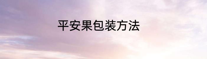 平安果包装方法