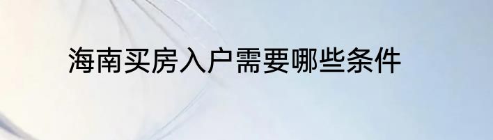 海南买房入户需要哪些条件