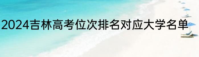 2024吉林高考位次排名对应大学名单