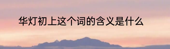 华灯初上这个词的含义是什么