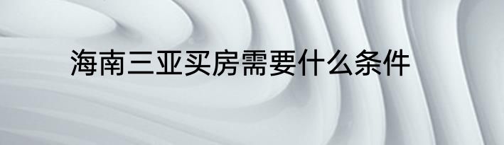 海南三亚买房需要什么条件