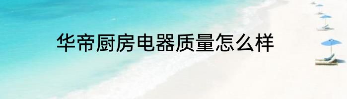 华帝厨房电器质量怎么样