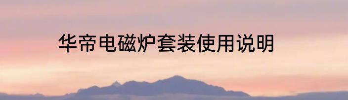 华帝电磁炉套装使用说明