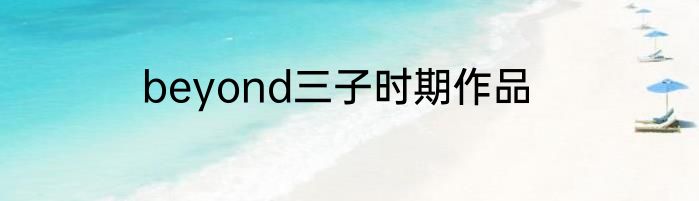 beyond三子时期作品