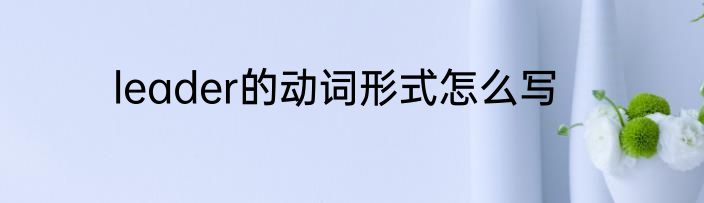 leader的动词形式怎么写