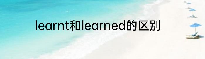 learnt和learned的区别