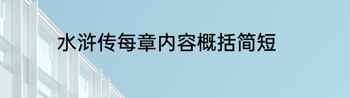水浒传每章内容概括简短