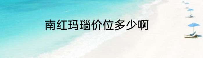 南红玛瑙价位多少啊