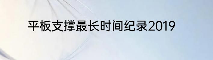 平板支撑最长时间纪录2019