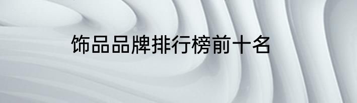 饰品品牌排行榜前十名
