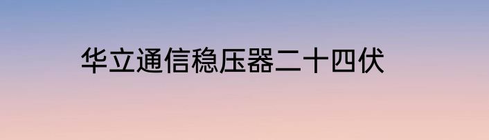 华立通信稳压器二十四伏