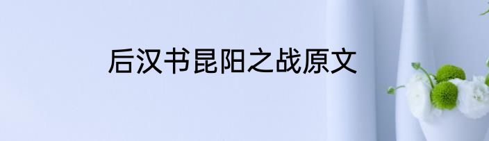 后汉书昆阳之战原文