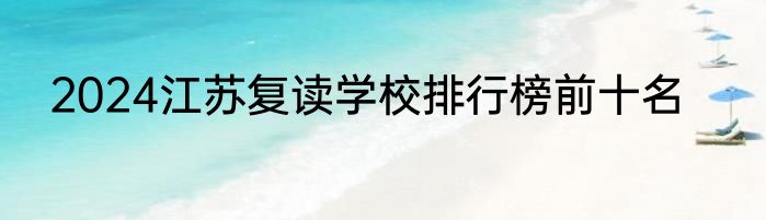 2024江苏复读学校排行榜前十名