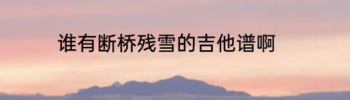 谁有断桥残雪的吉他谱啊