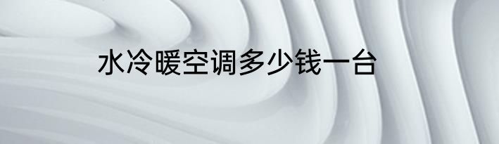 水冷暖空调多少钱一台