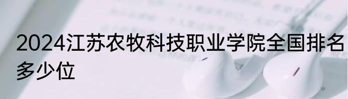 2024江苏农牧科技职业学院全国排名多少位
