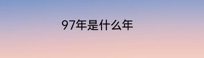 97年是什么年