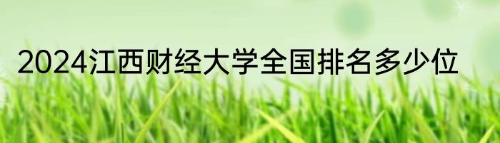 2024江西财经大学全国排名多少位