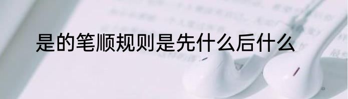 是的笔顺规则是先什么后什么