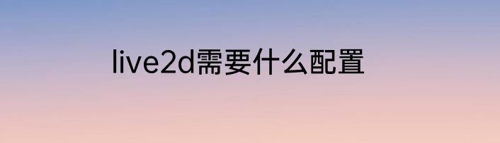 live2d需要什么配置